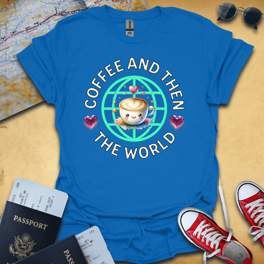 Coffee then World Travel T-Shirt